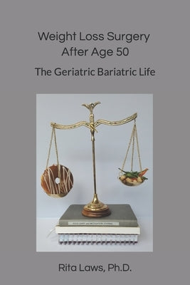 Weight Loss Surgery After Age 50: The Geriatric Bariatric Life by Laws-Rodriguez, Joaquin