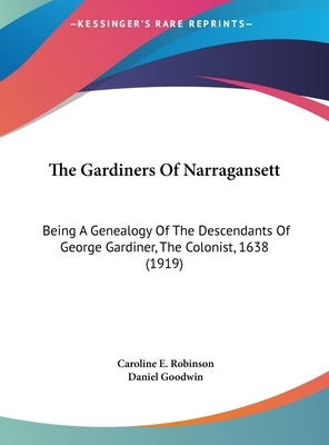 The Gardiners Of Narragansett: Being A Genealogy Of The Descendants Of George Gardiner, The Colonist, 1638 (1919) by Robinson, Caroline E.