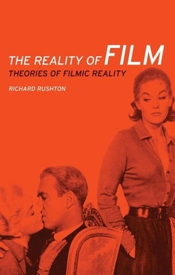 The Reality of Film: Theories of Filmic Reality by Rushton, Richard