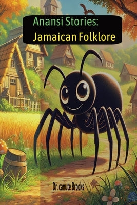 Anansi stories: Jamaican Folklore: Jamaican Folklore by Brooks, Canute