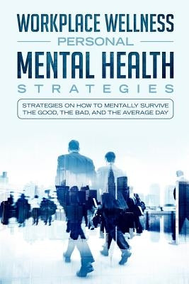 Workspace Wellness Personal Mental Health Strategies: Strategies on How to Mentally Survive the Good, the Bad, and the Average Day by Publishing, Acr