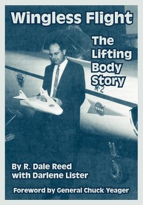 Wingless Flight: The Lifting Body Story by Reed, R. Dale