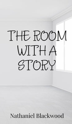 The Room with a Story by Blackwood, Nathaniel