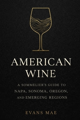 American Wine: A Sommelier's Guide to Napa, Sonoma, Oregon, and Emerging Regions by Munrow, Danny