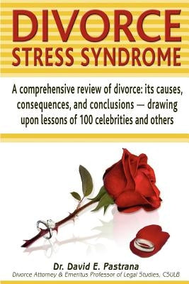 Divorce Stress Syndrome: A comprehensive review of divorce: its causes, consequences, and conclusions - drawing upon lessons of 100 celebrities by Pastrana, David E.