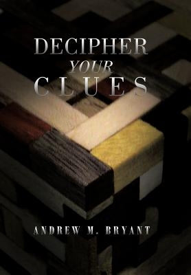 Decipher Your Clues by Bryant, Andrew M.
