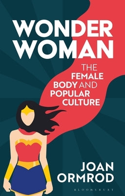 Wonder Woman: The Female Body and Popular Culture by Ormrod, Joan