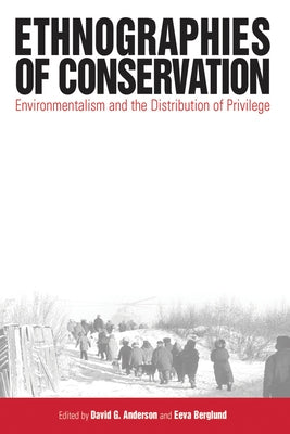 Ethnographies of Conservation: Environmentalism and the Distribution of Privilege by Anderson, David G.
