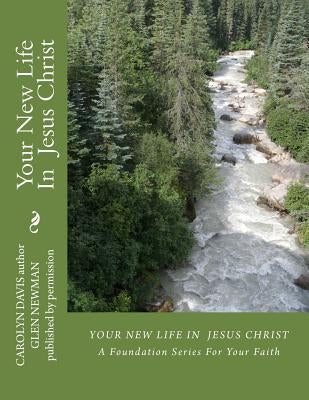 Your New Life In Jesus Christ: A Foundation Series For Your Faith by Newman, Glen