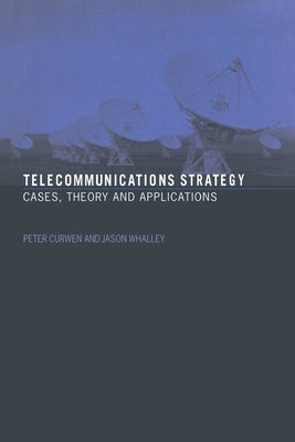 Telecommunications Strategy: Cases, Theory and Applications by Curwen, Peter