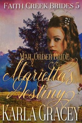 Mail Order Bride - Marietta's Destiny: Sweet Clean Historical Western Mail Order Bride Inspirational by Gracey, Karla