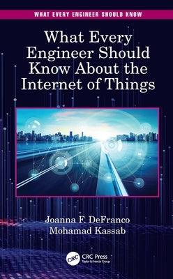 What Every Engineer Should Know about the Internet of Things by Defranco, Joanna F.