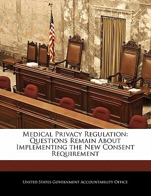 Medical Privacy Regulation: Questions Remain about Implementing the New Consent Requirement by United States Government Accountability