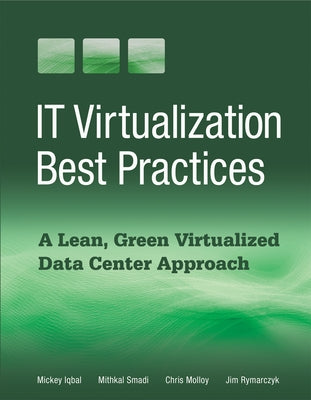 IT Virtualization Best Practices: A Lean, Green Virtualized Data Center Approach by Iqbal, Mickey