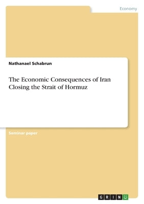 The Economic Consequences of Iran Closing the Strait of Hormuz by Schabrun, Nathanael