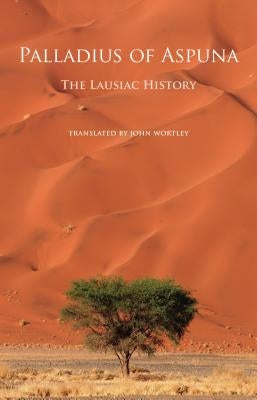 Palladius of Aspuna: The Lausiac History by Palladius