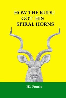 How the Kudu Got His Spiral Horns by Fourie, Robin