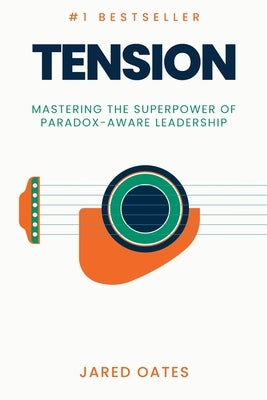 Tension: Mastering the Superpower of Paradox-Aware Leadership by Oates, Jared