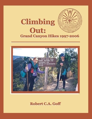 Climbing Out: Grand Canyon Hikes 1997-2006 by Goff, Robert C. a.