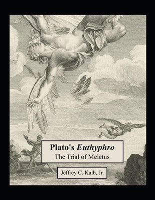 Plato's Euthyphro: The Trial of Meletus by Kalb, Jeffrey C., Jr.