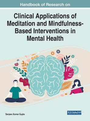 Handbook of Research on Clinical Applications of Meditation and Mindfulness-Based Interventions in Mental Health by Gupta, Sanjeev Kumar