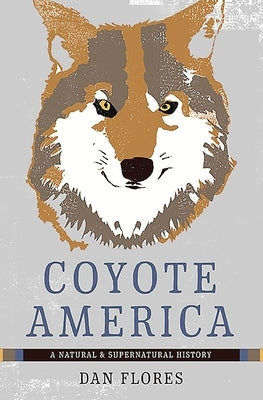 Coyote America: A Natural and Supernatural History by Flores, Dan
