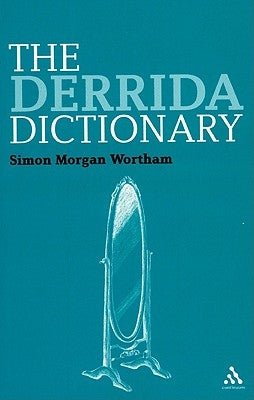 The Derrida Dictionary by Morgan Wortham, Simon