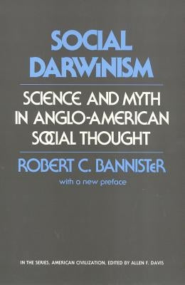 Social Darwinism: Science and Myth in Anglo-American Social Thought by Bannister, Robert