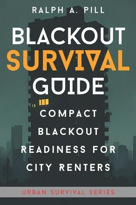 Blackout Survival Guide: A Renters Guide To Staying Powered, Connected, and Safe in a Citywide Outage by Pill, Ralph A.