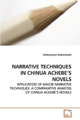 Narrative Techniques in Chinua Achebe's Novels by Gebremeskel, Tesfamaryam