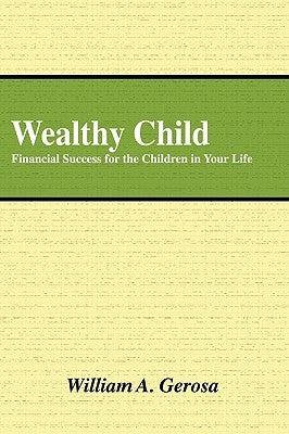 Wealthy Child: Financial Success for the Children in Your Life by Gerosa, William