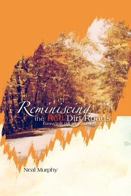 Reminiscing the Red Dirt Roads: Growing Up in East Texas by Murphy, Neal