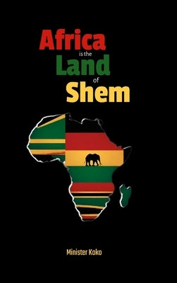 Africa the Land of Shem: Relearning the Bible for African Diaspora Intents and Purposes by Koko, Minister