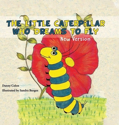 The Little Caterpillar Who Dreams to Fly by Colon, Daniel