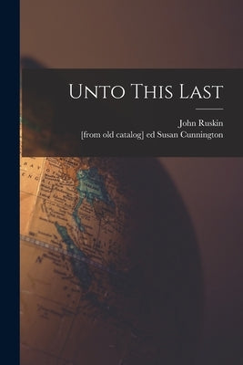 Unto This Last by Ruskin, John