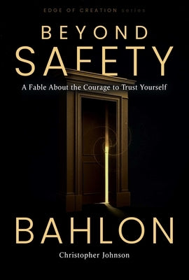 Beyond Safety: A Fable about the Courage to Trust Yourself by Bahlon