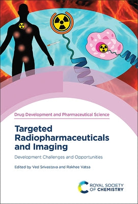Targeted Radiopharmaceuticals and Imaging: Development Challenges and Opportunities by Srivastava, Ved