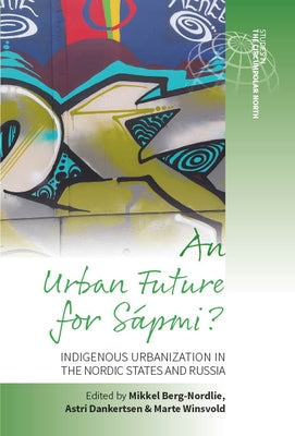An Urban Future for Sápmi?: Indigenous Urbanization in the Nordic States and Russia by Berg-Nordlie, Mikkel
