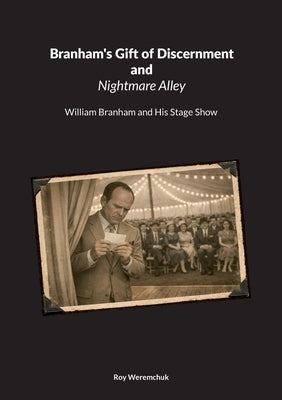 Branhams Gift of Discernment and Nightmare Alley: William Branham and His Stage Show by Weremchuk, Roy