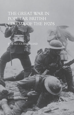 The Great War in Popular British Cinema of the 1920s: Before Journey's End by Napper, L.