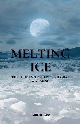 Melting Ice: The Hidden Truths of Global Warming by Lee, Laura