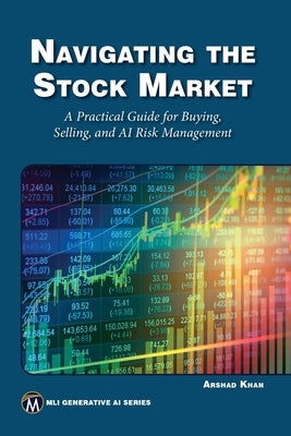 Navigating the Stock Market: A Practical Guide to Successful Buying, Selling, and AI Risk Management by Khan, Arshad