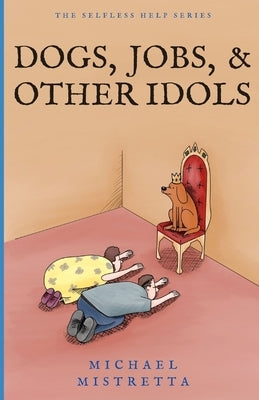 Dogs Jobs and Other Idols by Mistretta, Michael