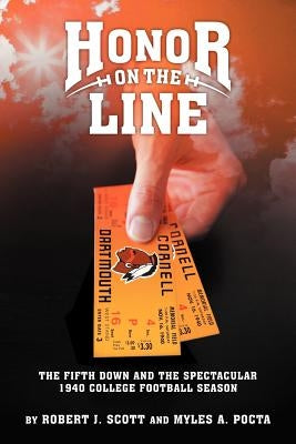 Honor on the Line: The Fifth Down and the Spectacular 1940 College Football Season by Scott, Robert J.