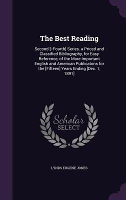 The Best Reading: Second [--Fourth] Series. a Priced and Classified Bibliography, for Easy Reference, of the More Important English and by Jones, Lynds Eugene