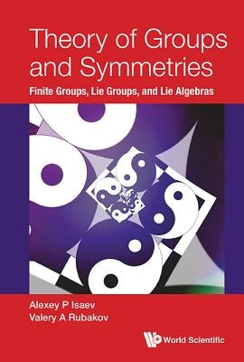 Theory of Groups and Symmetries by Isaev Alexey P