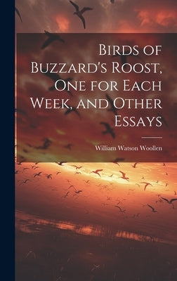 Birds of Buzzard's Roost, one for Each Week, and Other Essays by Woollen, William Watson