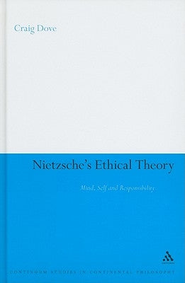 Nietzsche's Ethical Theory: Mind, Self and Responsibility by Dove, Craig