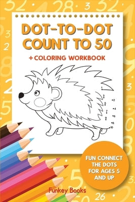 Dot-To-Dot Count to 50 + Coloring Workbook: Fun Connect the Dots for Ages 5 and Up by Books, Funkey