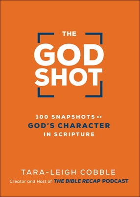 The God Shot: 100 Snapshots of God's Character in Scripture by Cobble, Tara-Leigh